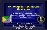 VR Juggler Technical Overview A Virtual Platform for Virtual Reality Application Development Allen Bierbaum Iowa State University IEEE VR Tutorial.