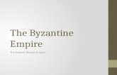 The Byzantine Empire The Eastern Roman Empire. Diocletian-Splits empire into East and West To make it easier to manage the large empire.