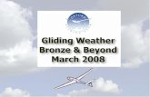 Gliding Weather – Bronze & Beyond March 2008 The Atmosphere  Atmosphere is 100km thick  Troposphere is about 10km  Contains 80% of atmosphere.  Air.