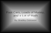 Fast Cars, Loads of Money, and a Lot of Math By: Bradley Ostrowski.