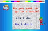Do you want to go to a movie? Yes,I do. No,I don’t.