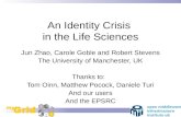 An Identity Crisis in the Life Sciences Jun Zhao, Carole Goble and Robert Stevens The University of Manchester, UK Thanks to: Tom Oinn, Matthew Pocock,