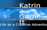 Katrina Garnett Life as a Creative Adventure. Life is not Luck.