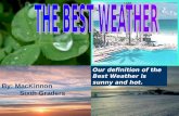 By: MacKinnon Sixth Graders Our definition of the Best Weather is sunny and hot.
