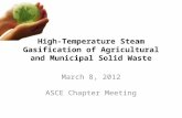 High-Temperature Steam Gasification of Agricultural and Municipal Solid Waste March 8, 2012 ASCE Chapter Meeting.