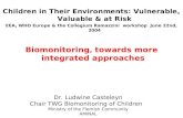 Children in Their Environments: Vulnerable, Valuable & at Risk EEA, WHO Europe & the Collegium Ramazzini workshop June 22nd, 2004 Biomonitoring, towards.