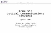TCOM 513 Optical Communications Networks Spring, 2006 Thomas B. Fowler, Sc.D. Senior Principal Engineer Mitretek Systems.