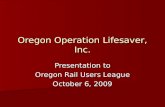 Oregon Operation Lifesaver, Inc. Presentation to Oregon Rail Users League October 6, 2009.