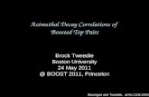 Azimuthal Decay Correlations of Boosted Top Pairs Brock Tweedie Boston University 24 May 2011 @ BOOST 2011, Princeton Baumgart and Tweedie, arXiv:1104.2043.