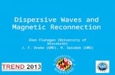 Dispersive Waves and Magnetic Reconnection Alex Flanagan (University of Wisconsin) J. F. Drake (UMD), M. Swisdak (UMD)