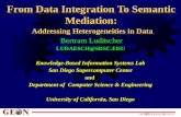 From Data Integration To Semantic Mediation: Addressing Heterogeneities in Data Bertram Ludäscher Bertram Ludäscher LUDAESCH@SDSC.EDU Knowledge-Based Information.