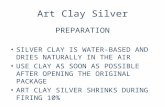 Art Clay Silver PREPARATION SILVER CLAY IS WATER-BASED AND DRIES NATURALLY IN THE AIR USE CLAY AS SOON AS POSSIBLE AFTER OPENING THE ORIGINAL PACKAGE ART.