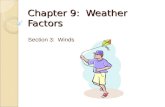 Chapter 9: Weather Factors Section 3: Winds. What is Wind? Wind – horizontal movement; from high pressure to lower pressure. ◦ Caused from differences.