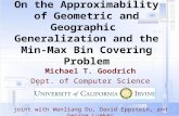 On the Approximability of Geometric and Geographic Generalization and the Min- Max Bin Covering Problem Michael T. Goodrich Dept. of Computer Science joint.