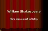 William Shakespeare More than a poet in tights. A few interesting Facts about William Shakespeare… William Shakespeare was born on April 23, 1564. He.