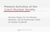 Nuclear Power for the People, R.Svoboda Present Activities of the Czech Nuclear Society Nuclear Power for the People Nesebar, 26-29 September 2010 Dr.