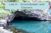 Lab 8 – Groundwater and Glaciers. Groundwater Definitions Water Table Zone of aeration (Undersaturated zone/vadose zone) Zone of saturation (Saturated.