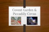 Covent Garden & Piccadilly Circus. Covent Garden Eastern fringes of the West End Associated fruit and vegetable Central Square Served by the Piccadilly.