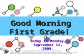 Good Morning First Grade! Today is Monday, September 14, 2009. Content objective: to listen attentively and respond appropriately to oral communications.