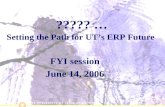 ????? … Setting the Path for UT’s ERP Future FYI session June 14, 2006.