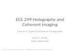 ECE 299 Holography and Coherent Imaging Lecture 9. Optical Coherence Tomography David J. Brady Duke University Lecture 9. Optical coherence tomographydbrady/courses/holography.