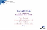 GridShib CIP Seminar December 6th, 2005 Tom Scavo trscavo@ncsa.uiuc.edu Von Welch vwelch@ncsa.uiuc.edu NCSA.