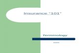 Insurance “101” Terminology 2005. Insurance Policy A written contract for insurance between an insurance company and policyholder stating details of coverage.