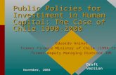 Public Policies for Investiment in Human Capital: The Case of Chile 1990-2000 November, 2003 Eduardo Aninat former Finance Minister of Chile (1994-1999)