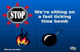 We’re sitting on a fast ticking time bomb Click for next slide !