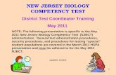 11 NEW JERSEY BIOLOGY COMPETENCY TEST District Test Coordinator Training May 2011 NOTE: The following presentation is specific to the May 2011 New Jersey.