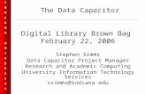 INDIANAUNIVERSITYINDIANAUNIVERSITY The Data Capacitor Digital Library Brown Bag February 22, 2006 Stephen Simms Data Capacitor Project Manager Research.