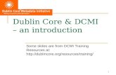 1 Dublin Core & DCMI – an introduction Some slides are from DCMI Training Resources at: