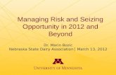 Managing Risk and Seizing Opportunity in 2012 and Beyond Dr. Marin Bozic Nebraska State Dairy Association │ March 13, 2012.