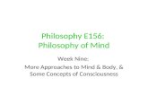 Philosophy E156: Philosophy of Mind Week Nine: More Approaches to Mind & Body, & Some Concepts of Consciousness.