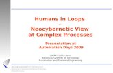 Humans in Loops – Neocybernetic View at Complex Processes Presentation at Automation Days 2009 Heikki Hyötyniemi Helsinki University of Technology Automation.