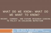 WHAT DO WE KNOW– WHAT DO WE WANT TO KNOW? RECENT, CURRENT, AND FUTURE RESEARCH LEADING TO POLICY IN CHILDCARE NUTRITION Ken Hecht & Wendi Gosliner CACFP.