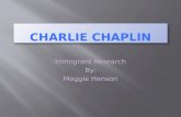 Immigrant Research By: Maggie Henson. Background of Charlie Chaplin Charlie Chaplin was born on April 16, 1889 in London, England. He first visited the.