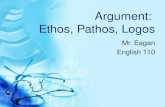 Argument: Ethos, Pathos, Logos Mr. Eagan English 110.