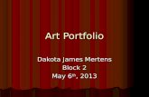 Art Portfolio Dakota James Mertens Block 2 May 6 th, 2013.