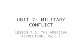 UNIT 7: MILITARY CONFLICT LESSON 7.2: THE AMERICAN REVOLUTION, Part 1.