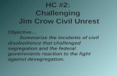 HC #2: Challenging Jim Crow Civil Unrest Objective… Summarize the incidents of civil disobedience that challenged segregation and the federal governments.