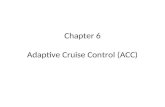 Chapter 6 Adaptive Cruise Control (ACC). Introduction to ACC Adaptive Cruise Control (ACC) technology automatically adjust the vehicle speed and distance.