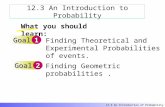 12.3 An Introduction to Probability What you should learn: Goal1 Goal2 Finding Theoretical and Experimental Probabilities of events. Finding Geometric.