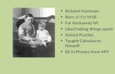Richard Feynman Born 5/11/1918 Far Rockaway NY Liked taking things apart Solved Puzzles Taught Calculus to himself BS in Physics from MIT.