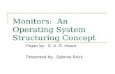 Monitors: An Operating System Structuring Concept Paper by: C. A. R. Hoare Presented by: Sabrina Brick.