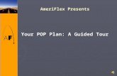 AmeriFlex Presents Your POP Plan: A Guided Tour Outline of Presentation ► What is a POP Plan? ► How do you start a POP plan? ► The Plan Documents ► Enrollment.