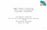 CMS FPIX Cooling System Studies Joe Howell, Fermilab for the FPIX Upgrade Mechanical Working Group CMS Upgrade Workshop April 27, 2010 1.