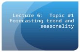 Lecture 6: Topic #1 Forecasting trend and seasonality.