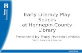 Early Literacy Play Spaces at Hennepin County Library Presented by Tracy Hvezda-Lehtola Youth Services Librarian.