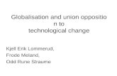 Globalisation and union opposition to technological change Kjell Erik Lommerud, Frode Meland, Odd Rune Straume.